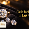 Cash for Diamonds in Los Angeles - LA Gold Buyer Exchange